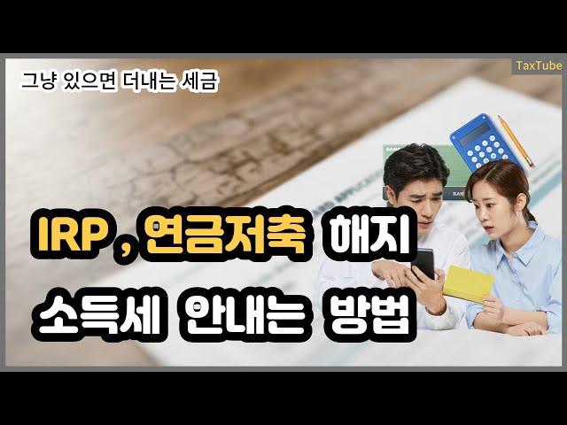 IRP 연금저축 중도 해지 시 세금 적게 내는 방법(해지하시는 분들은 꼭 알고 계셔야 합니다)