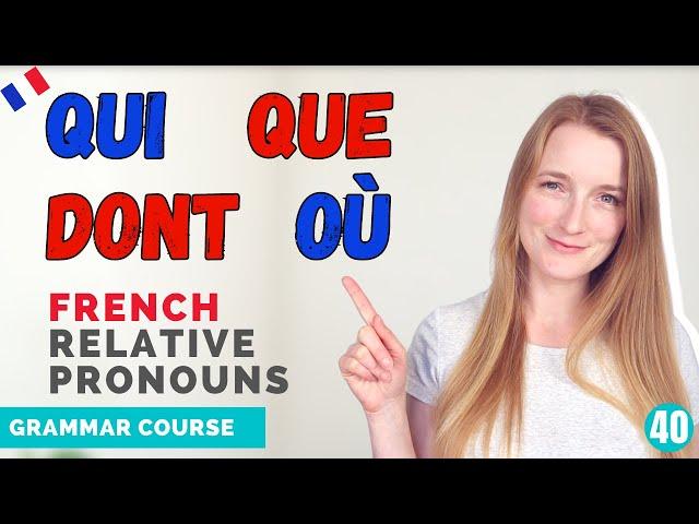 The French Relative Pronouns QUI QUE DONT OÙ and LEQUEL // French Grammar Course // Lesson 40 