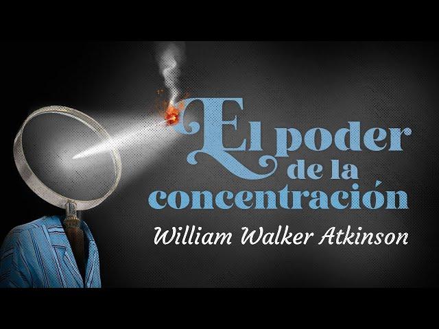 William Walker Atkinson - EL PODER DE LA CONCENTRACIÓN (Audiolibro Completo en Español)