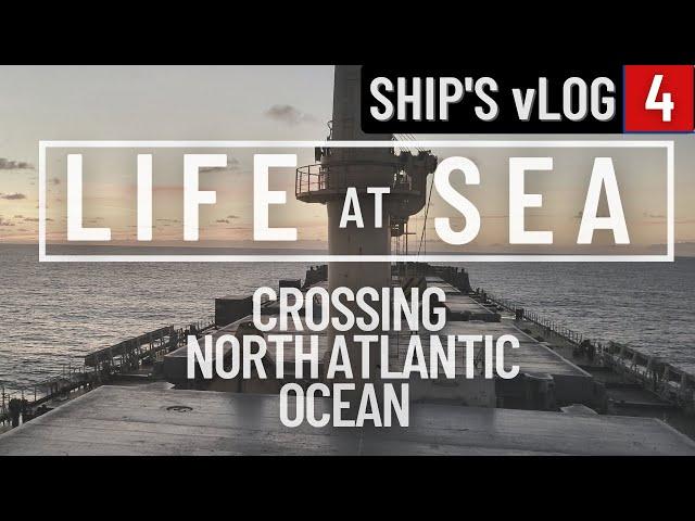 TRANSITTING THE NORTH ATLANTIC OCEAN | SHIP'S vLOG 4 | WORKING AT SEA