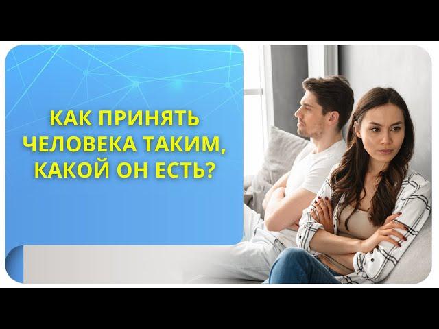 Как принять человека таким, какой он есть?