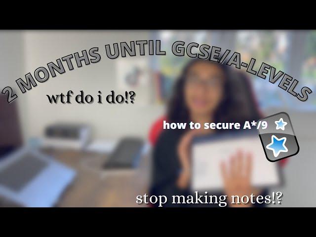 2 Months Until GCSES/A-Levels | What to do now!?