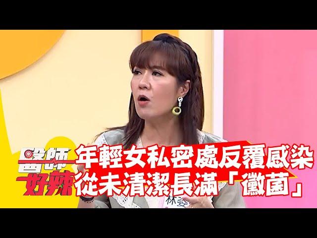 年輕女性私密處反覆感染 從未清潔長滿「黴菌」？！【#醫師好辣】20220614 part4 EP1350 賈蔚 鍾雲霓