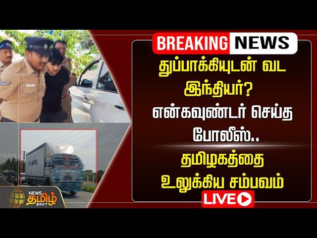 LIVE:துப்பாக்கியுடன் வட இந்தியர்? என்கவுண்டர் செய்த போலீஸ் ..தமிழகத்தை உலுக்கிய சம்பவம்