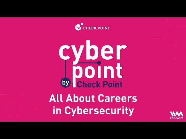 Cyber Point by Check Point Ep. 4 : All About Careers in Cybersecurity