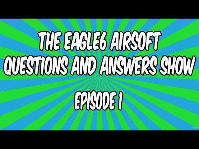 The Eagle6 Airsoft Questions & Answers Show Episode 1