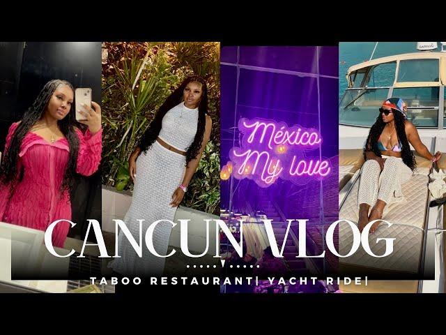 CANCUN  TRAVEL VLOG! TABOO RESTAURANT + GOT ON A YACHT ️ + ALL INCLUSIVE + LITTY NIGHT OUT