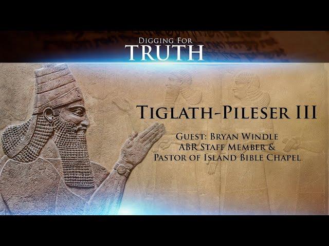 Tiglath-Pileser III: Digging for Truth Episode 121