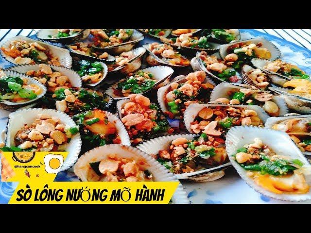 Sò Lông Nướng Mỡ Hành béo ngon hấp dẫn @HANGCANCOOK