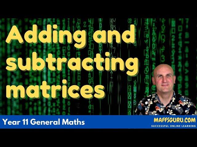 Adding and subtracting matrices | General Maths Units 1 and 2 | Maffsguru.com