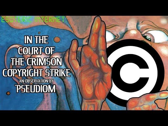 In The Court Of The Crimson Copyright Strike, An Observation By Pseudiom | Esoteric Internet