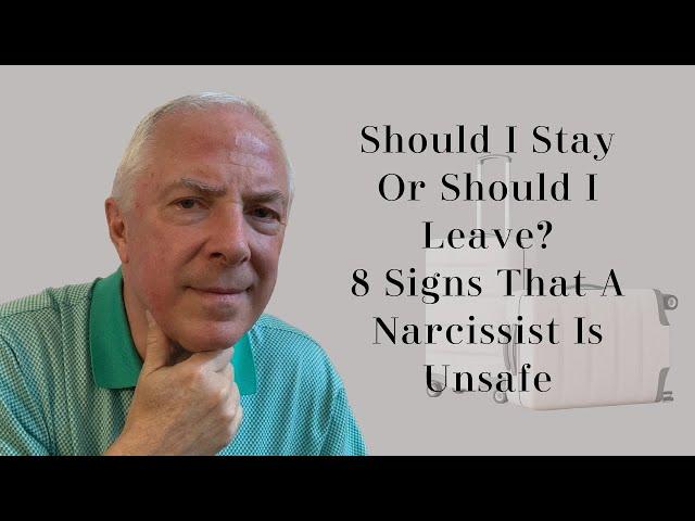 Should I Stay Or Should I Leave?  8 Signs A Narcissist Is Unsafe