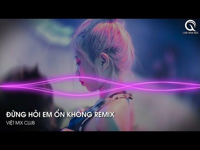 ĐỪNG HỎI EM ỔN KHÔNG REMIX HOT TIKTOK - GIÁ NHƯ ĐỜI LÀM GÌ CÓ GIÁ NHƯ REMIX HOT TIKTOK