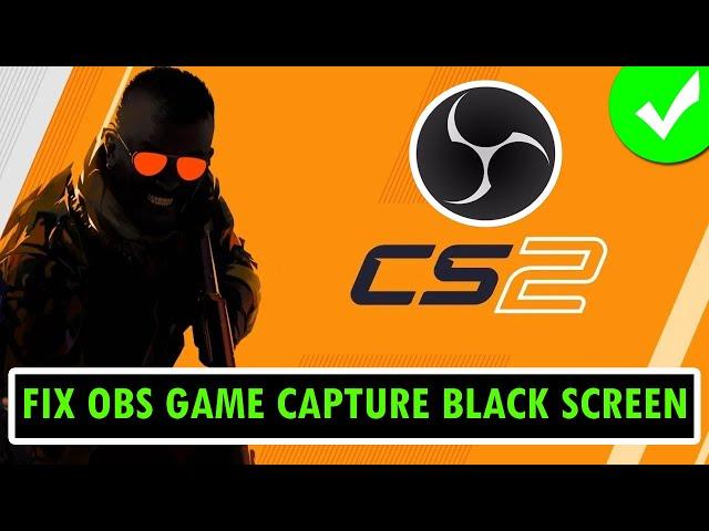 How To Fix Counter Strike 2 OBS Game Capture Black Screen Error