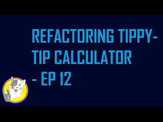 REFACTORING TIPPY-TIP CALCULATOR - EP 12