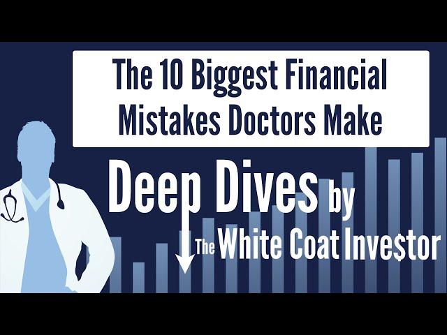 The 10 Biggest Financial Mistakes Doctors Make - A Deep Dive by The White Coat Investor