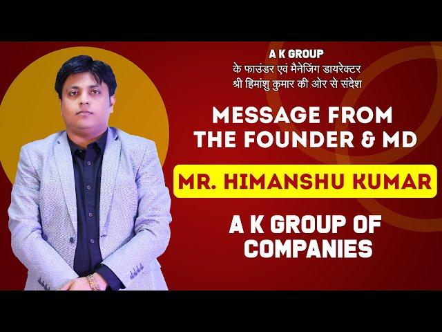 Message from the Founder & MD Mr. Himanshu Kumar | A K Group of Companies