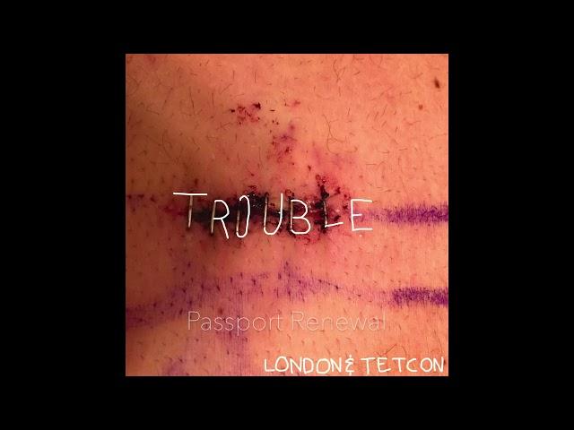 london & tetcon - Passport Renewal [Trouble EP]