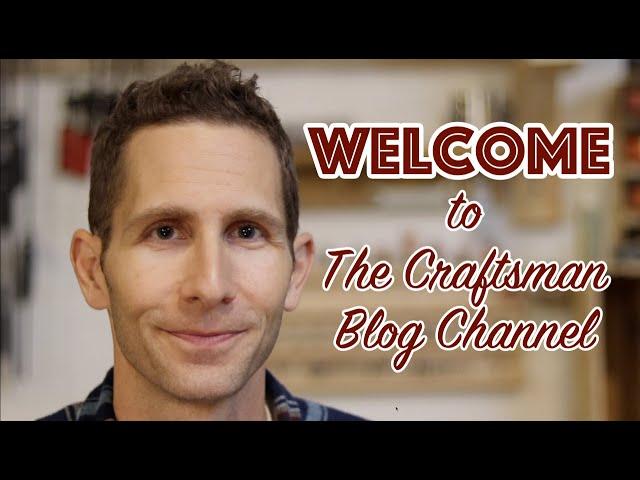 Welcome to The Craftsman Blog Channel