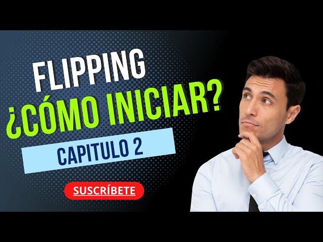 FLIPPING BIENES RAICES - CAPITULO 2 ¿Cómo iniciar en FLIPPING?