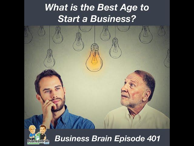 What is the Best Age to Start a Business?  Business Brain 401