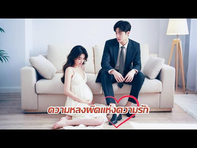 ซีอีโอเข้าใจผิดว่าภรรยาตั้งครรภ์มีชู้ เขาไม่ยอมรับว่าเขารักเธอ แต่เขากลับคลั่งหลังจากที่เธอจากไป