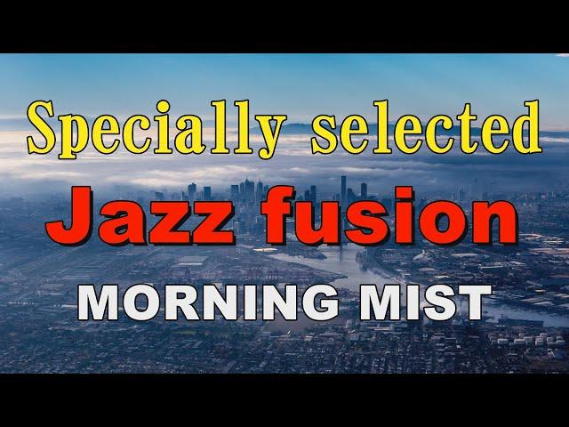 Specially selected Jazz fusion   MORNING MIST   作業用BGM