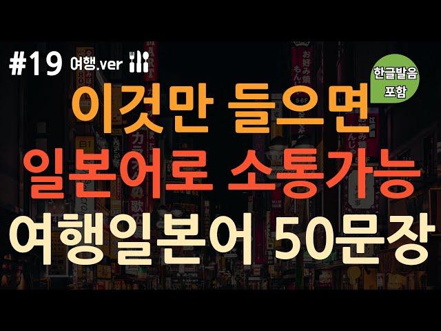 [ch19. 기초생활일본어 50문장] *일본여행 전 필수* | 이것만 들으세요 | 부담없이 이동 시 틀어만 놓아요 | 4회 반복 | 한글발음 포함