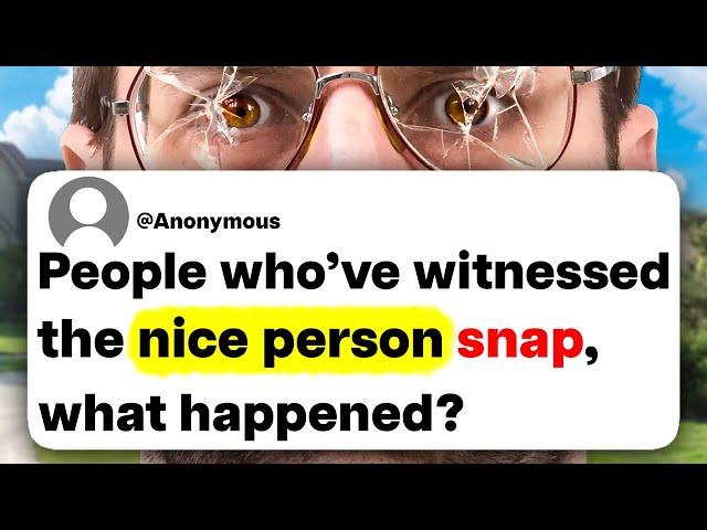 People who've witnessed the nice person snap, what happened?