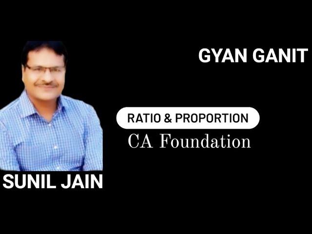 Ratio and Proportion || CA Foundation || Maths || Sunil Jain || GYAN GANIT