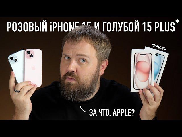 Розовый iPhone 15 и голубой 15 Plus. Распаковка. За что ты с нами так, Apple?