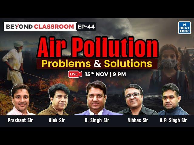 AIR POLLUTION: Problems and Solutions | UPSC | NEXT IAS | Beyond Classroom