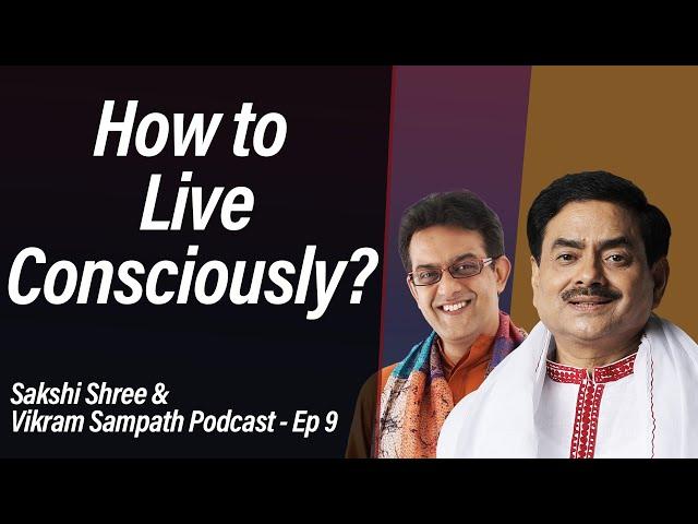 How to live consciously? | Sakshi Shree & Vikram Sampath Podcast | Ep 9