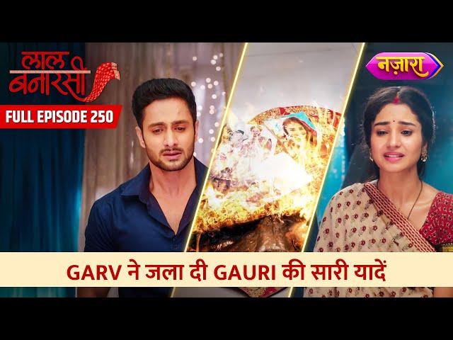 Garv Ne Jala Di Gauri Ki Saari Yaadein | FULL EPISODE- 250 | Laal Banarasi | Nazara TV