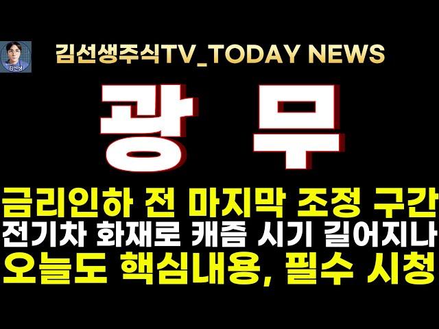 [광무 주가전망]단독, 전기차 화재로 캐즘 시기 더 길어지나?! 금리인하 전 마지막 조정 구간이라 생각하세요!