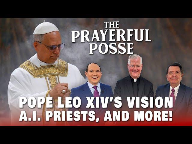 Pope Leo XIV’s Vision, A.I. Priests, and More! | The Prayerful Posse