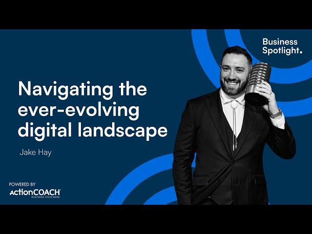 NAVIGATING THE EVER-EVOLVING DIGITAL LANDSCAPE | With Jake Hay | The Business Spotlight