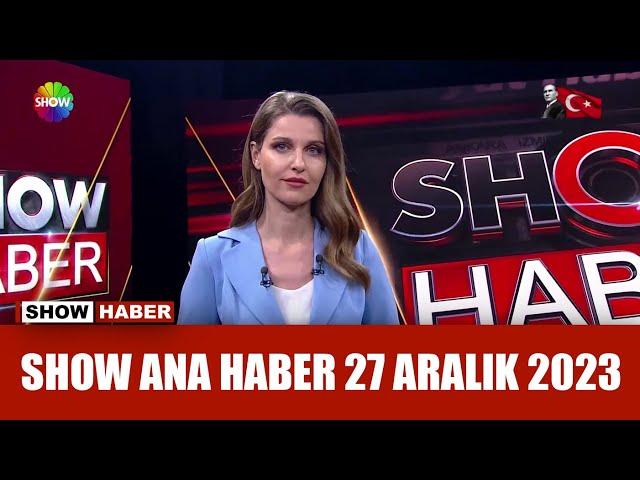 Show Ana Haber 27 Aralık 2023