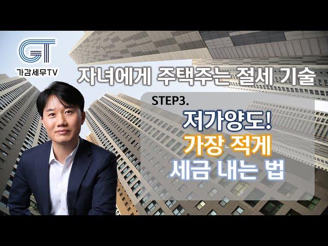 자녀에게 주택을 주는 절세기술! 저가양도[세무법인가감_지병근세무사]