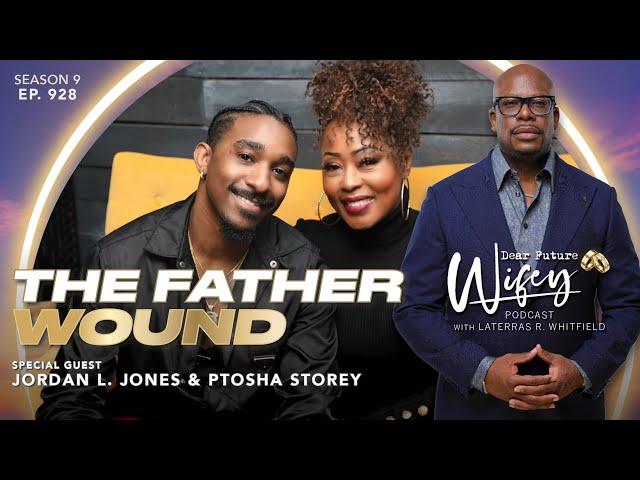 PTOSHA STOREY & JORDAN L. JONES | Healing the Father Wound | Dear Future Wifey EP. 928