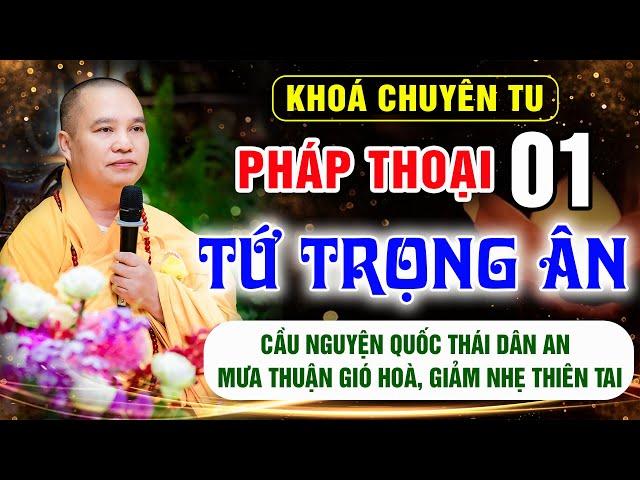 Pháp thoại 01: Tứ Trọng Ân - Khóa Chuyên Tu Chùa Khai Nguyên - Thầy Thích Đạo Thịnh