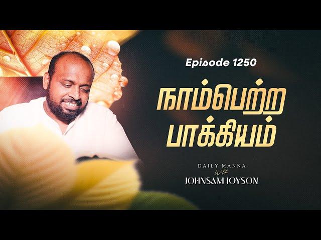 நாம்பெற்ற பாக்கியம்  | கிருபையும் சத்தியமும் | EP 1250 | DAILY MANNA | JOHNSAM JOYSON