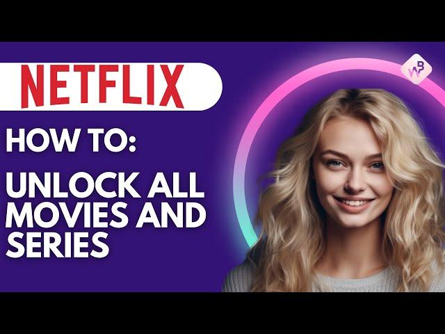 How To UNLOCK The Full Netflix Movies And Series Library?