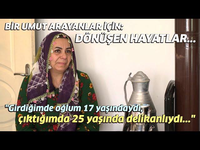 "Girdiğimde Oğlum 17 Yaşındaydı, Çıktığımda 25 Yaşında Delikanlıydı..." / "Dönüşen Hayatlar"