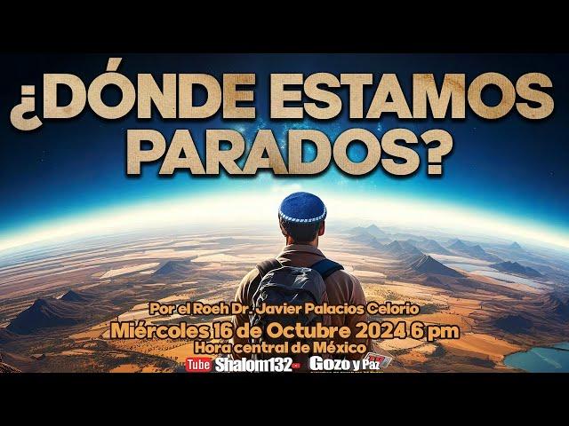 ¿DÓNDE ESTAMOS PARADOS? ¡UN TEMA VITAL EN ESTOS TIEMPOS! por el Roeh Dr. Javier Palacios Celorio