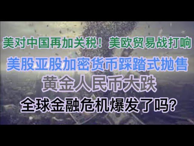 突发！全球资产踩踏式抛售！美股亚股、加密货币开崩，黄金、人民币暴跌！全球金融危机来了吗？川普对中国再加关税，对欧盟开打贸易战！全球震动！