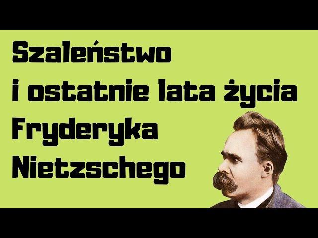 Szaleństwo i ostatnie lata życia Fryderyka Nietzschego