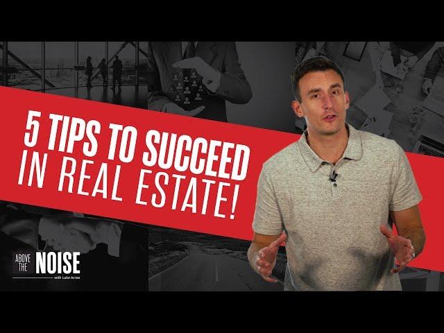 Five Tips to Succeed in Real Estate!