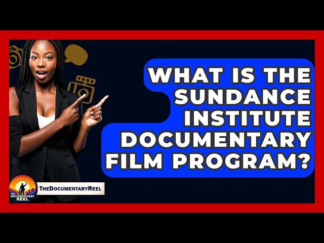 What Is the Sundance Institute Documentary Film Program? - The Documentary Reel
