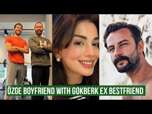 Özge yagiz Boyfriend with Gökberk demirci Ex Bestfriend